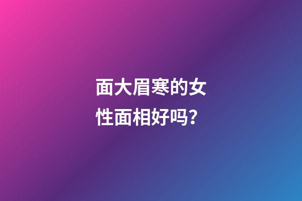 面大眉寒的女性面相好吗？