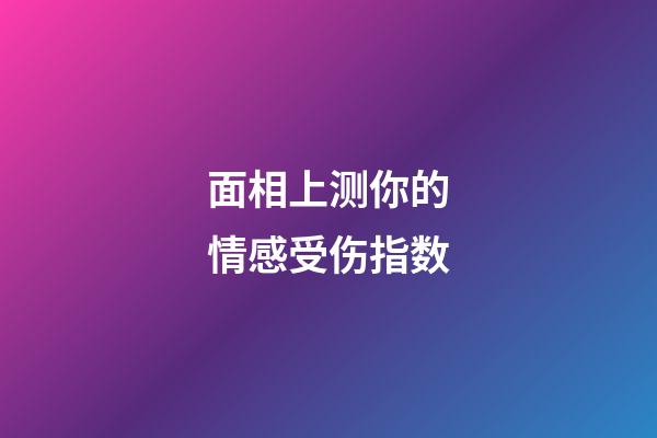 面相上测你的情感受伤指数