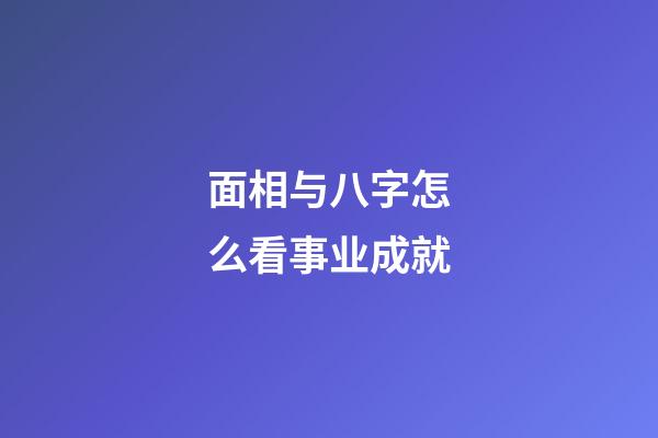 面相与八字怎么看事业成就