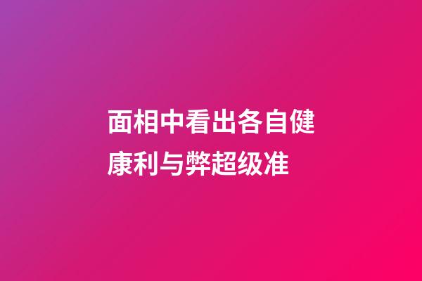 面相中看出各自健康利与弊超级准