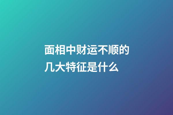 面相中财运不顺的几大特征是什么