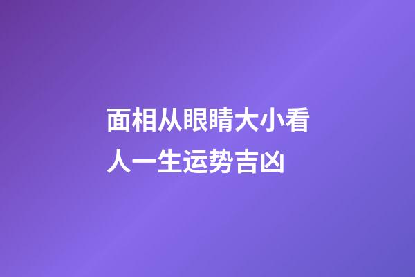 面相从眼睛大小看人一生运势吉凶