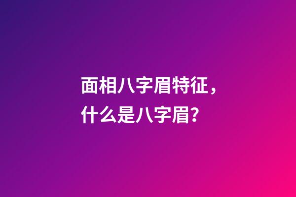 面相八字眉特征，什么是八字眉？