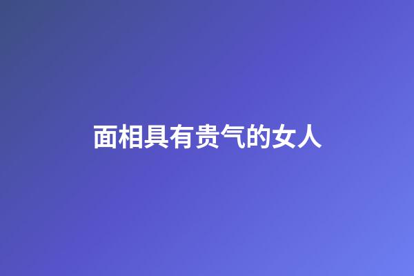 面相具有贵气的女人