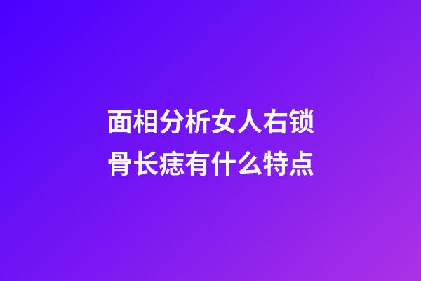 面相分析女人右锁骨长痣有什么特点