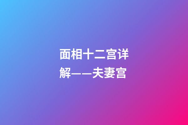 面相十二宫详解——夫妻宫