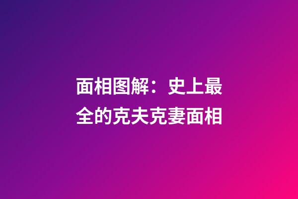 面相图解：史上最全的克夫克妻面相