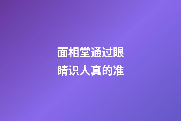 面相堂通过眼睛识人真的准