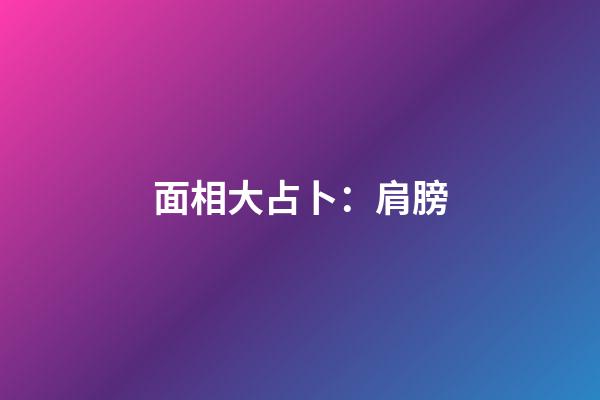 面相大占卜：肩膀