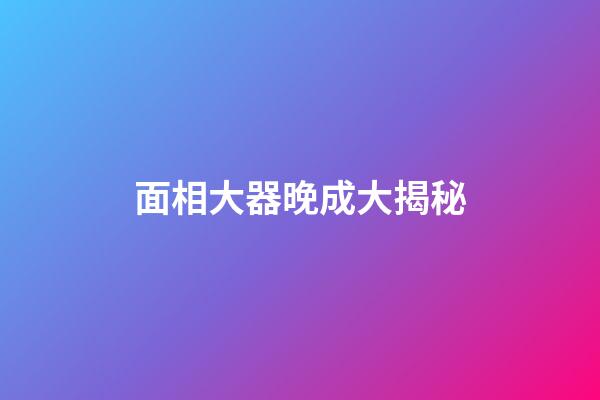 面相大器晚成大揭秘