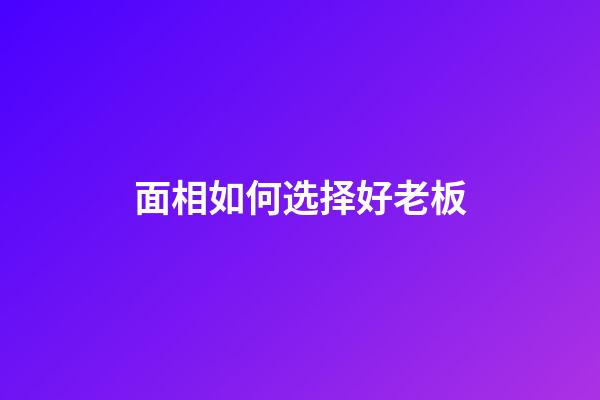 面相如何选择好老板