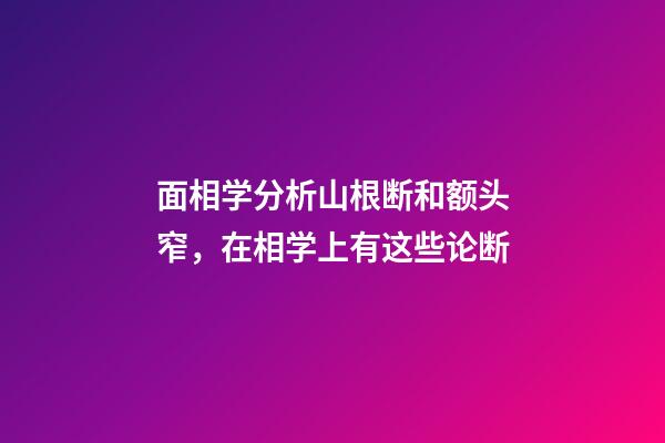 面相学分析山根断和额头窄，在相学上有这些论断