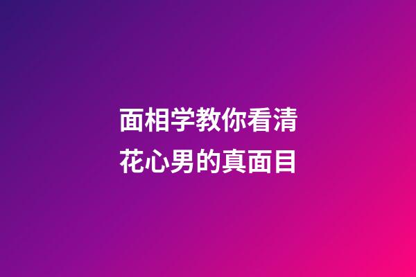 面相学教你看清花心男的真面目