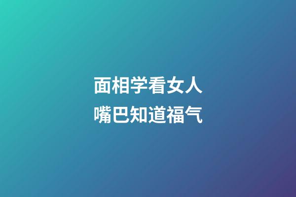 面相学看女人嘴巴知道福气