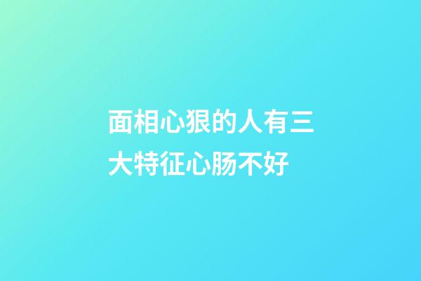 面相心狠的人有三大特征心肠不好