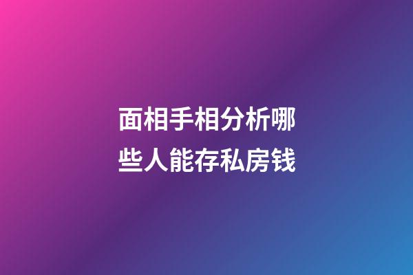 面相手相分析哪些人能存私房钱