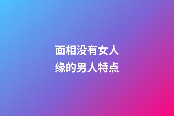 面相没有女人缘的男人特点