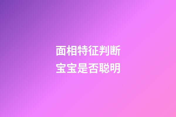 面相特征判断宝宝是否聪明