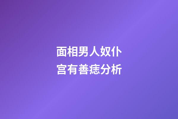 面相男人奴仆宫有善痣分析