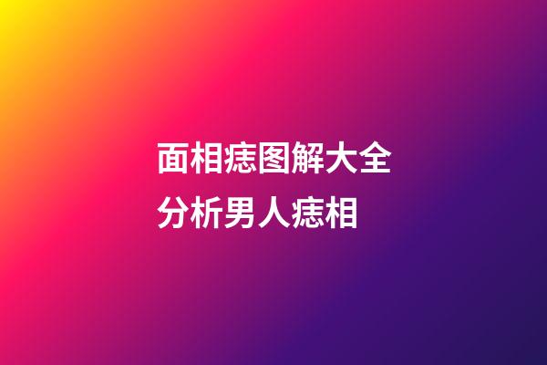 面相痣图解大全分析男人痣相