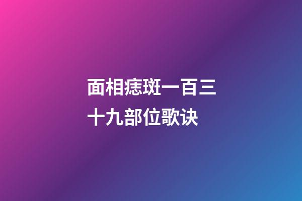 面相痣斑一百三十九部位歌诀