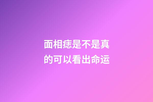 面相痣是不是真的可以看出命运