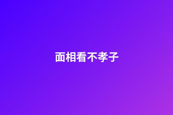 面相看不孝子