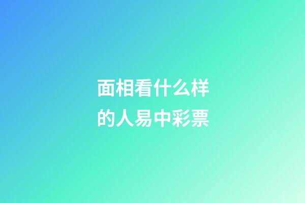 面相看什么样的人易中彩票