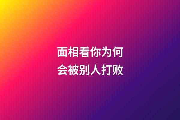 面相看你为何会被别人打败