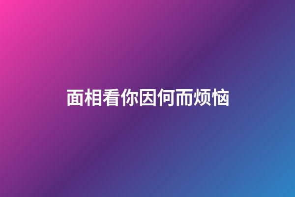 面相看你因何而烦恼