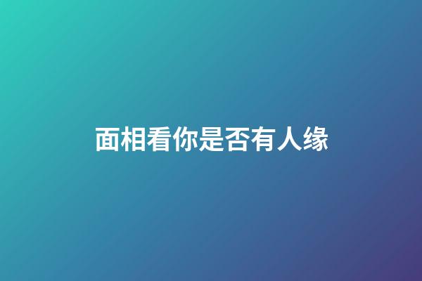 面相看你是否有人缘