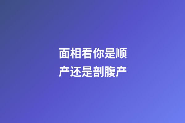 面相看你是顺产还是剖腹产