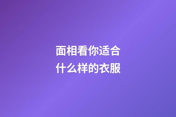 面相看你适合什么样的衣服