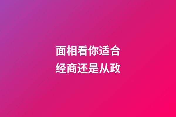 面相看你适合经商还是从政