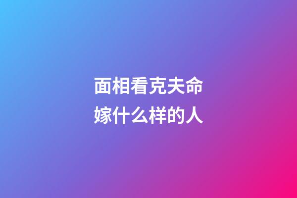 面相看克夫命嫁什么样的人
