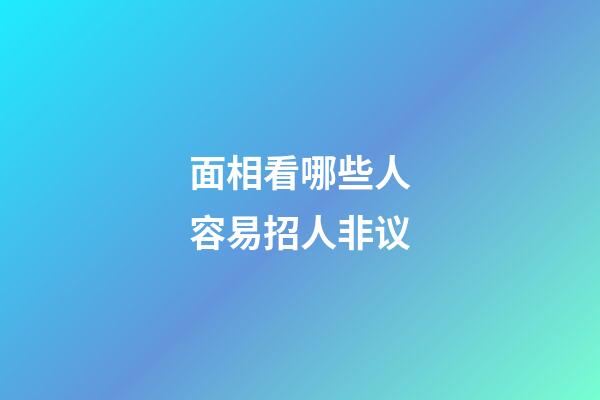 面相看哪些人容易招人非议