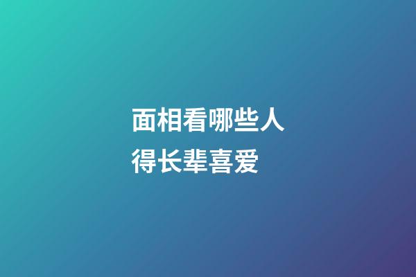 面相看哪些人得长辈喜爱