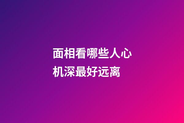 面相看哪些人心机深最好远离