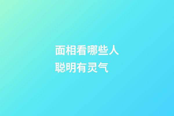 面相看哪些人聪明有灵气