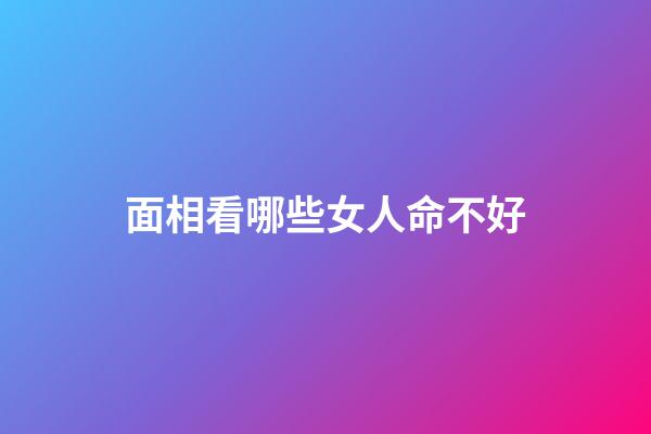 面相看哪些女人命不好