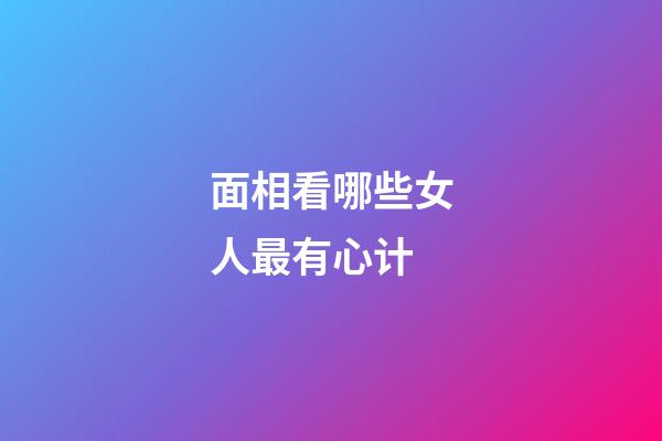 面相看哪些女人最有心计?