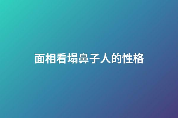 面相看塌鼻子人的性格