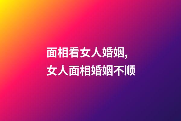 面相看女人婚姻,女人面相婚姻不顺