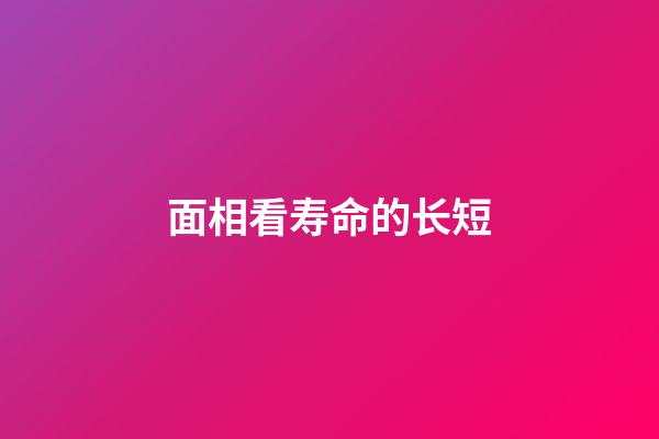 面相看寿命的长短