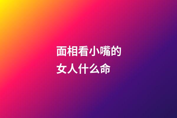 面相看小嘴的女人什么命