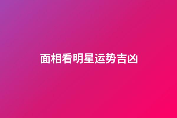 面相看明星运势吉凶
