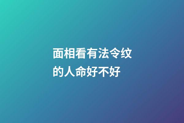 面相看有法令纹的人命好不好