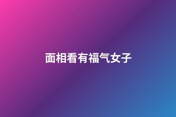面相看有福气女子
