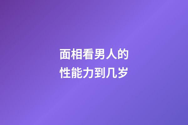 面相看男人的性能力到几岁