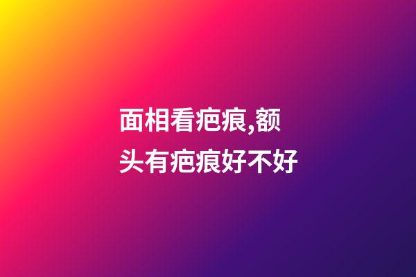 面相看疤痕,额头有疤痕好不好